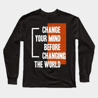 Change Your Mind Before Changing The World Long Sleeve T-Shirt